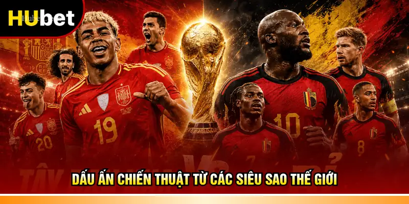 Dấu ấn chiến thuật từ các siêu sao thế giới